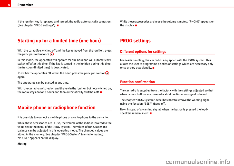 Seat Ibiza 5D 2006  Radio System ALANA Remember 8
If the ignition key is replaced and turned, the radio automatically comes on. 
(See chapter “PROG settings”).
Starting up for a limited time (one hour)
With the car radio switched off a