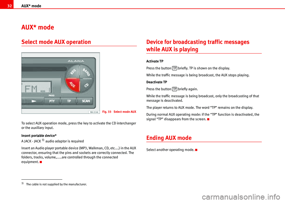 Seat Ibiza 5D 2006 Radio System ALANA AUX* mode 32
AUX* mode
Select mode AUX operation
To select AUX operation mode, press the key to activate the CD interchanger
or the auxiliary input.
Insert portable device*
A JACK - JACK
3) audio ad Seat Ibiza 5D 2006 Radio System ALANA AUX* mode 32
AUX* mode
Select mode AUX operation
To select AUX operation mode, press the key to activate the CD interchanger
or the auxiliary input.
Insert portable device*
A JACK - JACK
3) audio ad