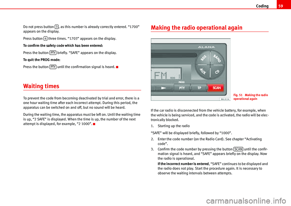 Seat Ibiza 5D 2006 Radio System ALANA Coding59
Do not press button , as this number is already correctly entered. “1700”
appears on the display.
Press button three times. “1703” appears on the display.
To confirm the safety co Seat Ibiza 5D 2006 Radio System ALANA Coding59
Do not press button , as this number is already correctly entered. “1700”
appears on the display.
Press button three times. “1703” appears on the display.
To confirm the safety co