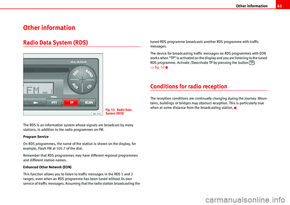 Seat Ibiza 5D 2006 Radio System ALANA Other information61
Other information
Radio Data System (RDS)
The RDS is an information system whose signals are broadcast by many
stations, in addition to the radio programmes on FM.
Program Service Seat Ibiza 5D 2006 Radio System ALANA Other information61
Other information
Radio Data System (RDS)
The RDS is an information system whose signals are broadcast by many
stations, in addition to the radio programmes on FM.
Program Service