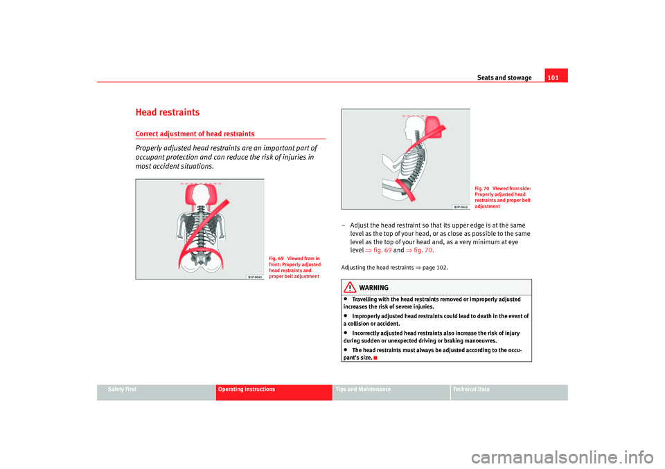 Seat Ibiza 5D 2005  Owners manual Seats and stowage101
Safety First
Operating instructions
Tips and Maintenance
Te c h n i c a l  D a t a
Head restraintsCorrect adjustment of head restraints
Properly adjusted head restraints are an im