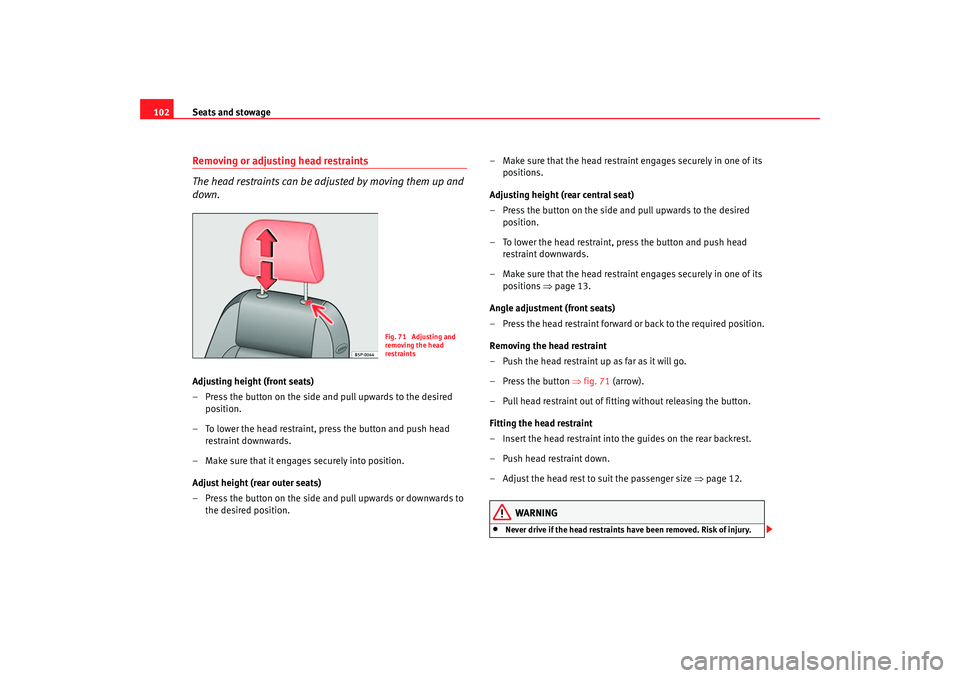 Seat Ibiza 5D 2005  Owners manual Seats and stowage
102Removing or adjust ing head restraints
The head restraints can be adjusted by moving them up and 
down.Adjusting height (front seats)
– Press the button on the side and pull upw