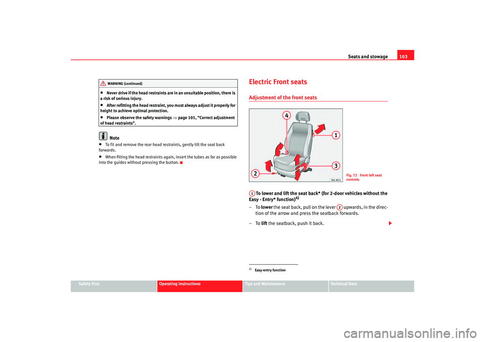 Seat Ibiza 5D 2005  Owners manual Seats and stowage103
Safety First
Operating instructions
Tips and Maintenance
Te c h n i c a l  D a t a
•
Never drive if the head restraints are in an unsuitable position, there is 
a risk of seriou