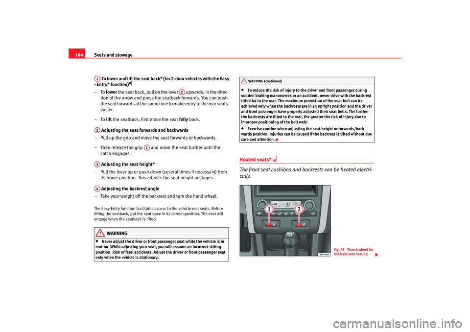Seat Ibiza 5D 2005  Owners manual Seats and stowage
104
 To lower and  lift the seat  back* (for 2-door  vehicles  with the Easy 
- Entry* function)
4)
–To  lower the seat back, pull on the lever   upwards, in the direc-
tion of the