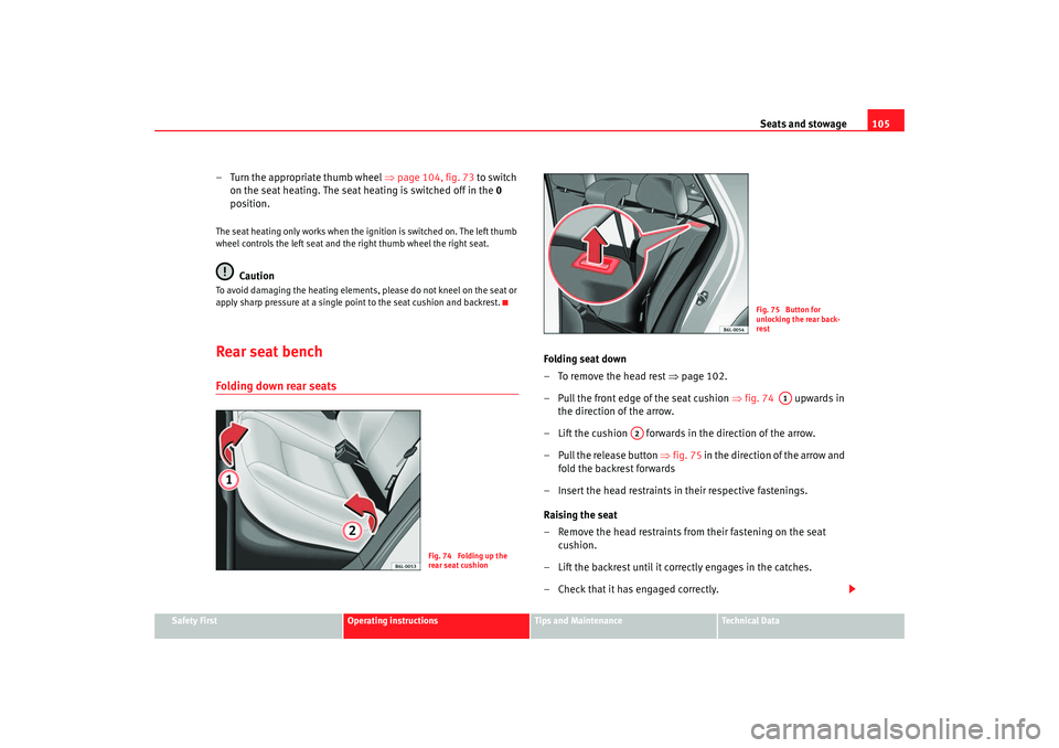 Seat Ibiza 5D 2005  Owners manual Seats and stowage105
Safety First
Operating instructions
Tips and Maintenance
Te c h n i c a l  D a t a
– Turn the appropriate thumb wheel  ⇒page 104, fig. 73  to switch 
on the seat heating. The 