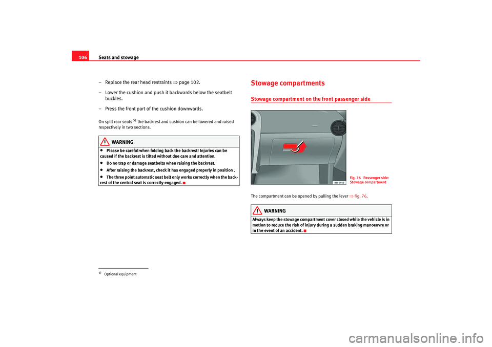 Seat Ibiza 5D 2005  Owners manual Seats and stowage
106
– Replace the rear head restraints  ⇒page 102.
– Lower the cushion and push it backwards below the seatbelt  buckles.
– Press the front part of the cushion downwards.On s