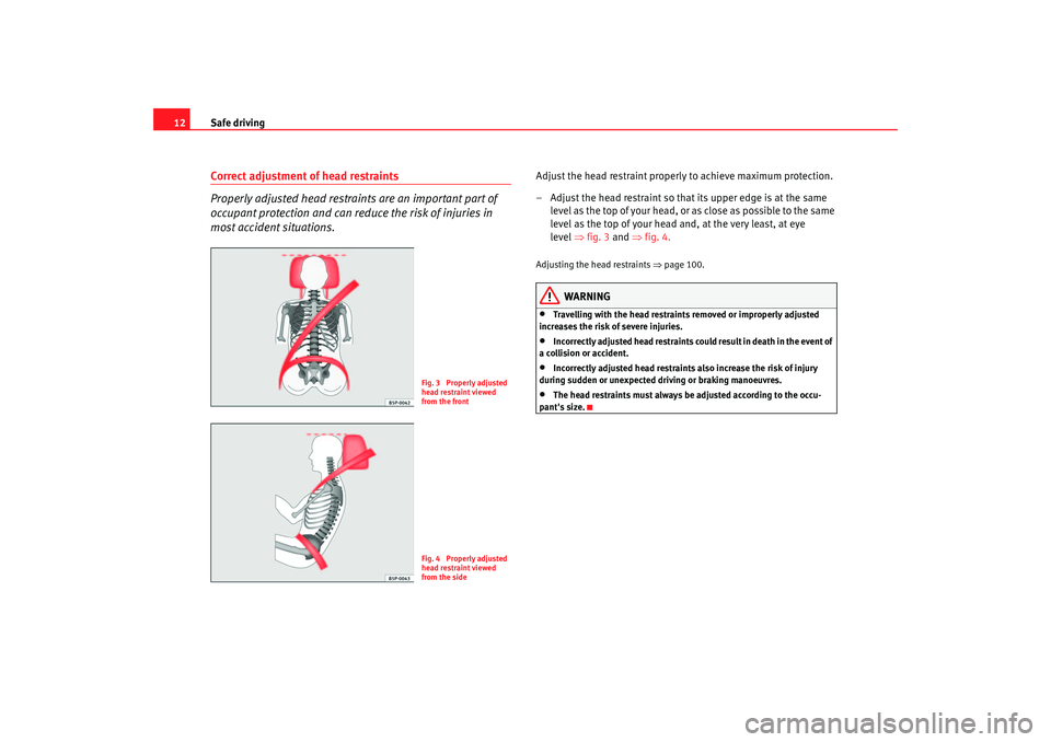 Seat Ibiza 5D 2005  Owners manual Safe driving
12Correct adjustment of head restraints
Properly adjusted head restraints are an important part of 
occupant protection and can redu ce the risk of injuries in 
most accident situations.
