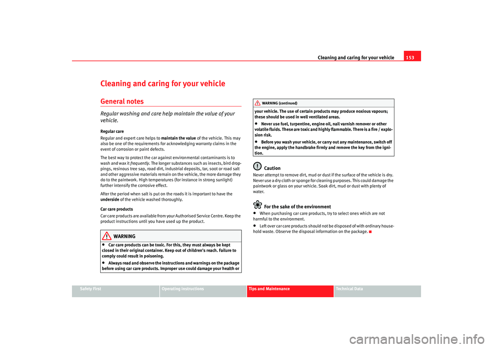 Seat Ibiza 5D 2005  Owners manual Cleaning and caring for your vehicle153
Safety First
Operating instructions
Tips and Maintenance
Te c h n i c a l  D a t a
Cleaning and caring for your vehicleGeneral notesRegular washing and care hel