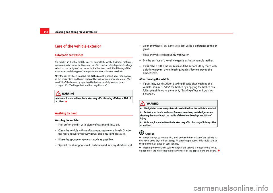 Seat Ibiza 5D 2005  Owners manual Cleaning and caring for your vehicle
154Care of the vehicle exteriorAutomatic car washesThe paint is so durable that the car can normally be washed without problems 
in an automatic car wash. However,