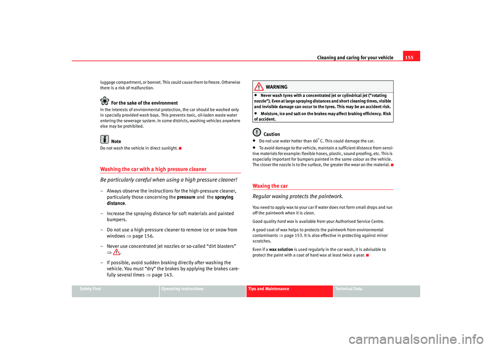 Seat Ibiza 5D 2005  Owners manual Cleaning and caring for your vehicle155
Safety First
Operating instructions
Tips and Maintenance
Te c h n i c a l  D a t a
luggage compartment, or bonnet. This could cause them to freeze. Otherwise 
t
