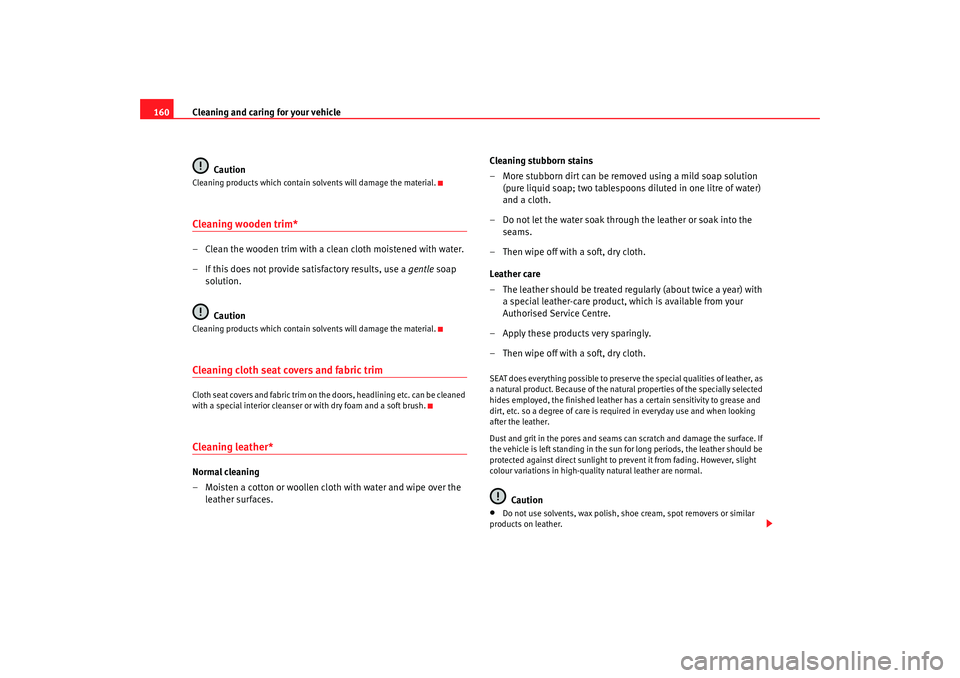 Seat Ibiza 5D 2005  Owners manual Cleaning and caring for your vehicle
160
CautionCleaning products which contain solvents will damage the material.Cleaning wooden trim*– Clean the wooden trim with a clean cloth moistened with water