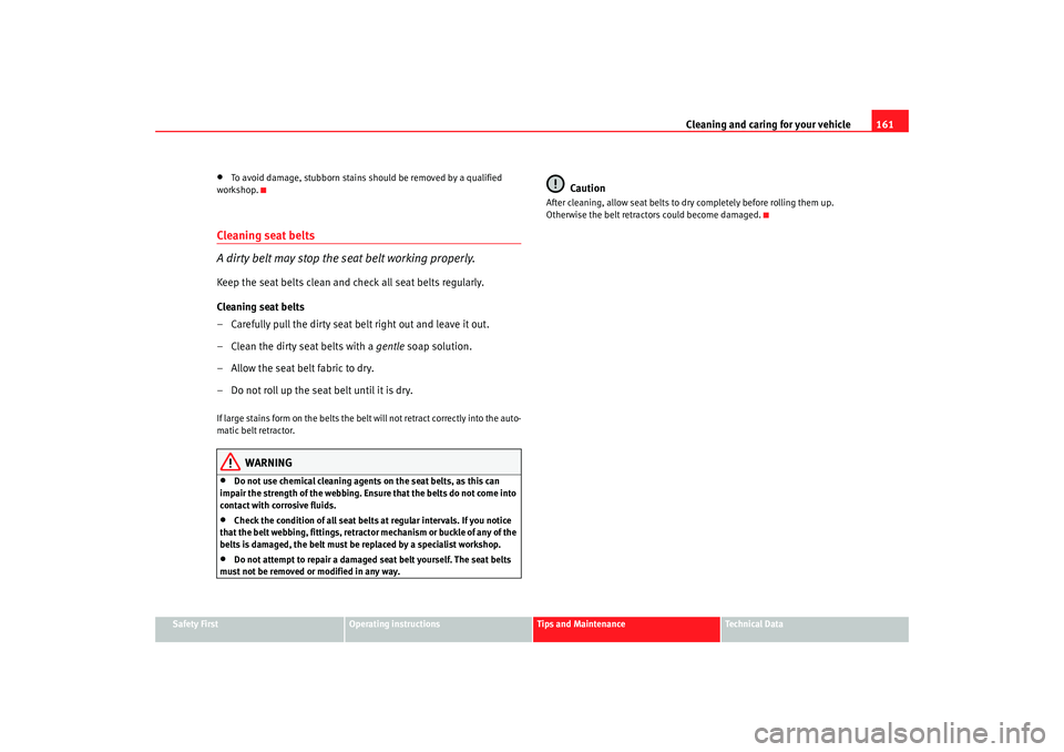 Seat Ibiza 5D 2005  Owners manual Cleaning and caring for your vehicle161
Safety First
Operating instructions
Tips and Maintenance
Te c h n i c a l  D a t a
•
To avoid damage, stubborn stains should be removed by a qualified 
worksh