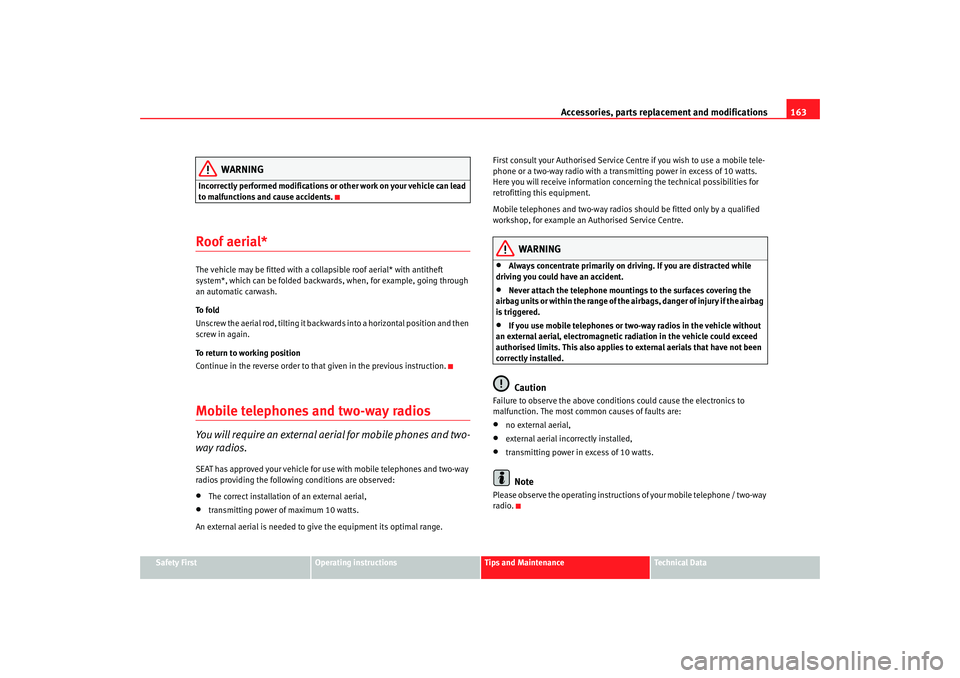 Seat Ibiza 5D 2005  Owners manual Accessories, parts replacement and modifications163
Safety First
Operating instructions
Tips and Maintenance
Te c h n i c a l  D a t a
WARNING
Incorrectly performed modifications or other work on your