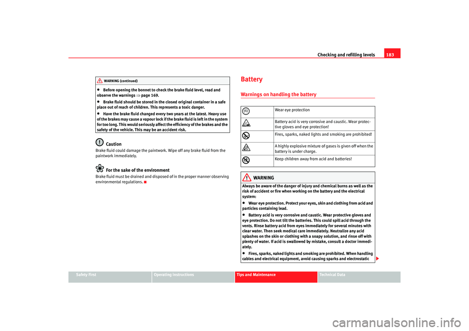 Seat Ibiza 5D 2005  Owners manual Checking and refilling levels183
Safety First
Operating instructions
Tips and Maintenance
Te c h n i c a l  D a t a
•
Before opening the bonnet to check the brake fluid level, read and 
observe the 