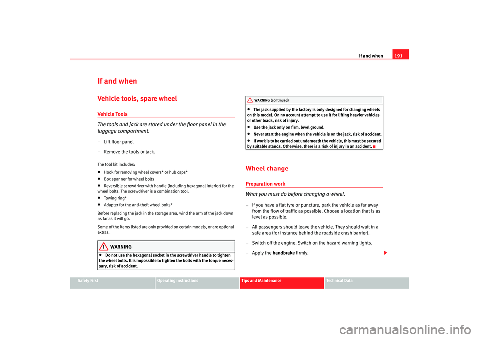 Seat Ibiza 5D 2005  Owners manual If and when191
Safety First
Operating instructions
Tips and Maintenance
Te c h n i c a l  D a t a
If and whenVehicle tools, spare wheelVeh icle To ols
The tools and jack are stored under the floor pan