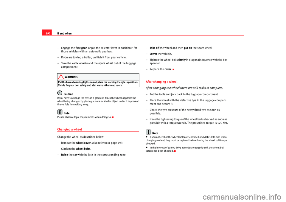 Seat Ibiza 5D 2005  Owners manual If and when
192
– Engage the  first gear, or put the selector lever to position  P for 
those vehicles with an automatic gearbox.
– If you are towing a trailer, unhitch it from your vehicle.
– T