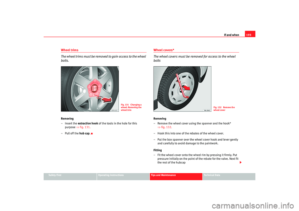 Seat Ibiza 5D 2005  Owners manual If and when193
Safety First
Operating instructions
Tips and Maintenance
Te c h n i c a l  D a t a
Wheel trims
The wheel trims must be removed to gain access to the wheel 
bolts.Removing
– Insert the