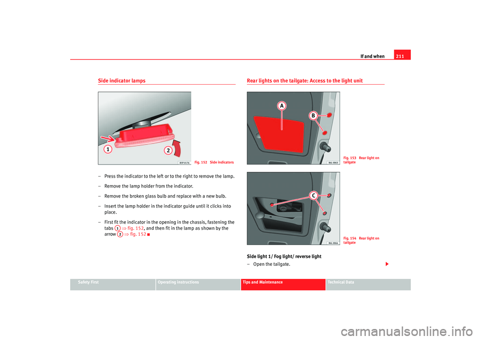 Seat Ibiza 5D 2005  Owners manual If and when211
Safety First
Operating instructions
Tips and Maintenance
Te c h n i c a l  D a t a
Side indicator lamps– Press the indicator to the left or to the right to remove the lamp.
– Remove