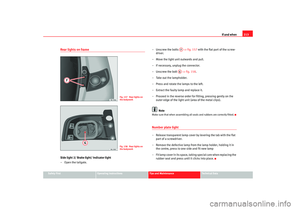 Seat Ibiza 5D 2005  Owners manual If and when213
Safety First
Operating instructions
Tips and Maintenance
Te c h n i c a l  D a t a
Rear lights on frameSide light 2/ Brake light/ Indicator light
– Open the tailgate. – 
Unscrew  th