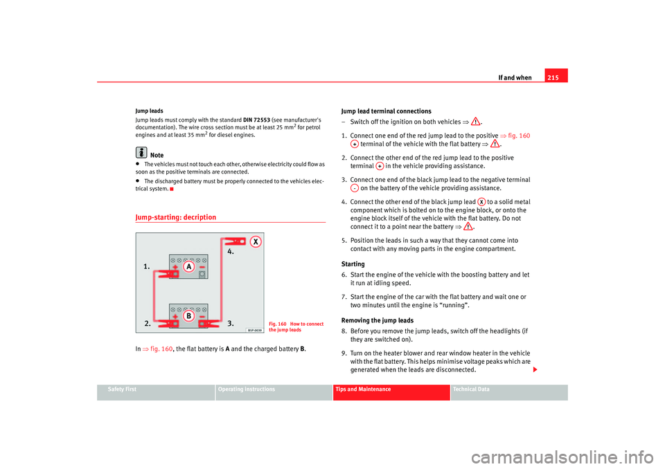 Seat Ibiza 5D 2005  Owners manual If and when215
Safety First
Operating instructions
Tips and Maintenance
Te c h n i c a l  D a t a
Jump leads
Jump leads must comply with the standard 
DIN 72553 (see manufacturers 
documentation). Th