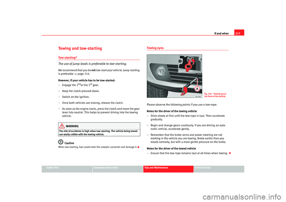 Seat Ibiza 5D 2005  Owners manual If and when217
Safety First
Operating instructions
Tips and Maintenance
Te c h n i c a l  D a t a
Towing and tow-startingTo w - s t a r t i n g *
The use of jump leads is preferable to tow-starting.We