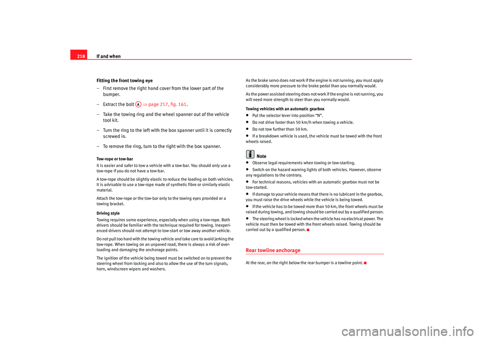 Seat Ibiza 5D 2005  Owners manual If and when
218
Fitting the front towing eye
– First remove the right hand cover from the lower part of the bumper.
– Extract the bolt    ⇒page 217, fig. 161 .
– Take the towing ring and the w