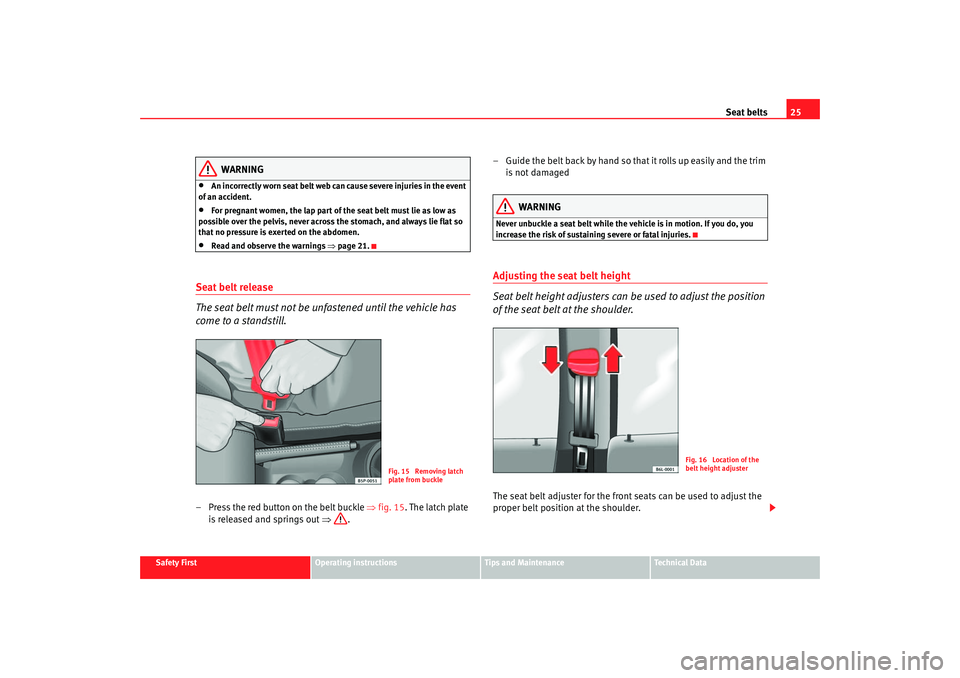 Seat Ibiza 5D 2005  Owners manual Seat belts25
Safety First
Operating instructions
Tips and Maintenance
Te c h n i c a l  D a t a
WARNING
•
An incorrectly worn seat belt web can cause severe injuries in the event 
of an accident.
