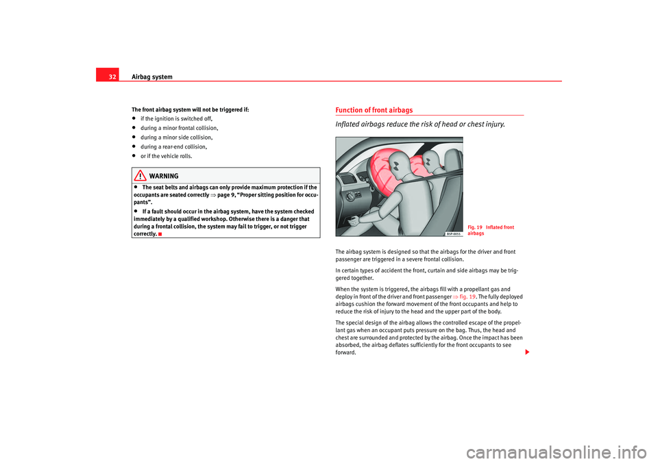 Seat Ibiza 5D 2005  Owners manual Airbag system
32The front airbag system will not be triggered if:•
if the ignition is switched off,
•
during a minor frontal collision,
•
during a minor side collision,
•
during a rear-end col
