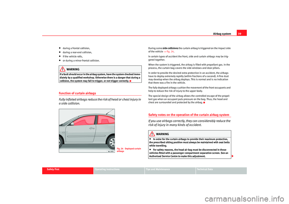 Seat Ibiza 5D 2005  Owners manual Airbag system39
Safety First
Operating instructions
Tips and Maintenance
Te c h n i c a l  D a t a
•
during a frontal collision,
•
during a rear-end collision,
•
if the vehicle rolls,
•
or dur