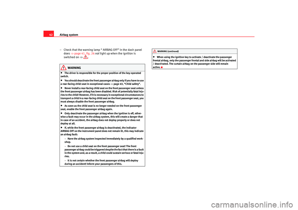 Seat Ibiza 5D 2005  Owners manual Airbag system
42
– Check that the warning lamp “ AIRBAG OFF” in the dash panel does  ⇒ page  41, fig.  26 not  light up when the ign it i
 on is 
switched on  ⇒.
WARNING
•
The driver is re