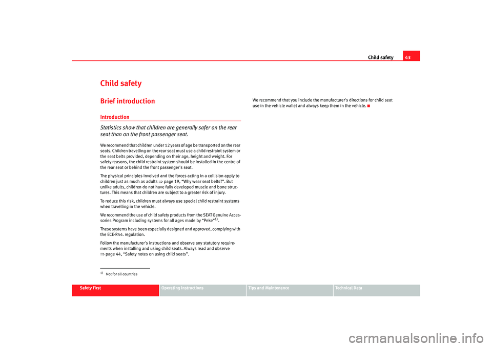 Seat Ibiza 5D 2005  Owners manual Child safety43
Safety First
Operating instructions
Tips and Maintenance
Te c h n i c a l  D a t a
Child safetyBrief introductionIntroduction
Statistics show that children are generally safer on the re