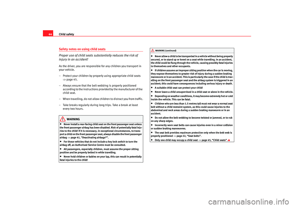 Seat Ibiza 5D 2005  Owners manual Child safety
44Safety notes on using child seats
Proper use of child seats substantially reduces the risk of 
injury in an accident!As the driver, you are responsible for any children you transport in