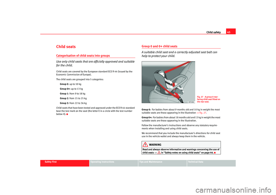 Seat Ibiza 5D 2005  Owners manual Child safety45
Safety First
Operating instructions
Tips and Maintenance
Te c h n i c a l  D a t a
Child seatsCategorisation of child seats into groups
Use only child seats that are officially approved