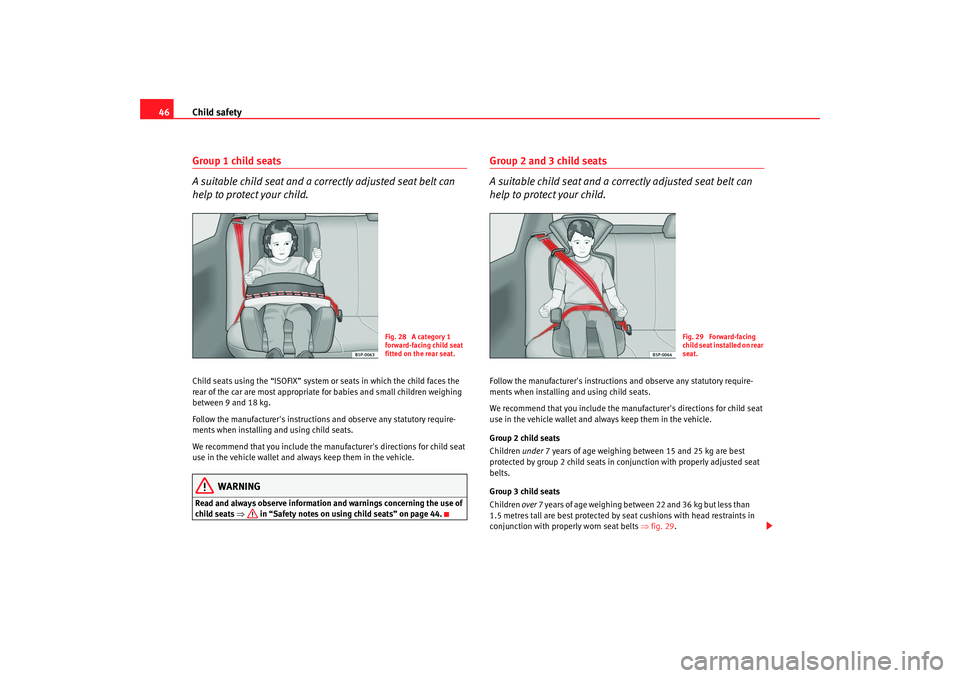Seat Ibiza 5D 2005  Owners manual Child safety
46Group 1 child seats
A suitable child seat and a corr ectly adjusted seat belt can 
help to protect your child.Child seats using the “ISOFIX” system or seats in which the child faces