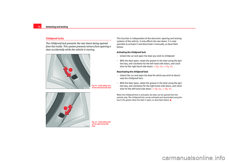 Seat Ibiza 5D 2005  Owners manual Unlocking and locking
74Childproof locks
The childproof lock prevents the rear doors being opened 
from the inside. This system prevents minors from opening a 
door accidentally while the vehicle is m