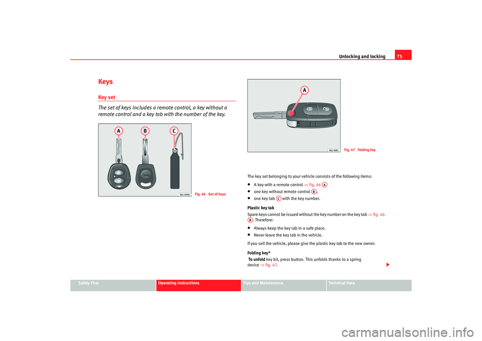 Seat Ibiza 5D 2005  Owners manual Unlocking and locking75
Safety First
Operating instructions
Tips and Maintenance
Te c h n i c a l  D a t a
KeysKey set
The set of keys includes a remote control, a key without a 
remote control and a 