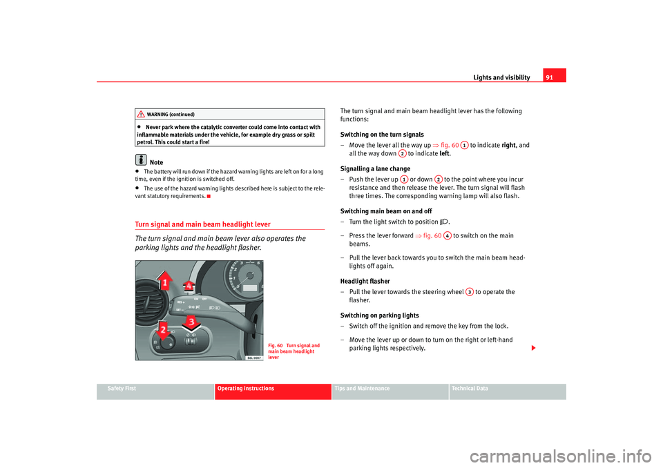 Seat Ibiza 5D 2005  Owners manual Lights and visibility91
Safety First
Operating instructions
Tips and Maintenance
Te c h n i c a l  D a t a
•
Never park where the catalytic converter could come into contact with 
inflammable materi
