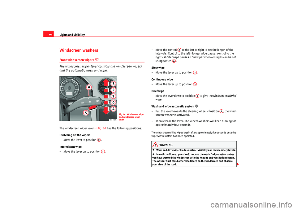 Seat Ibiza 5D 2005  Owners manual Lights and visibility
94Windscreen washersFront windscreen wipers 

 
The windscreen wiper lever controls the windscreen wipers 
and the automatic wash and wipe.
The windscreen wiper lever  ⇒fig.