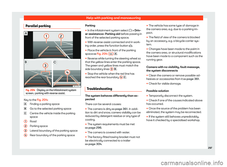 Seat Leon 2020  Owners manual Help with parking and manoeuvring
Parallel parking Fig. 204 
Display on the Infotainment system
scr een.: parking with r
everse assist.Key to the Fig. 204:
Finding a parking space
Go to the sel

ected