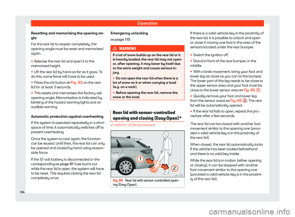 Seat Leon Sportstourer 2020  Owners manual Operation
Resetting and memorising the opening an-
gl e
F
or the rear lid to reopen completely, the
opening angle must be reset and memorised
again.
