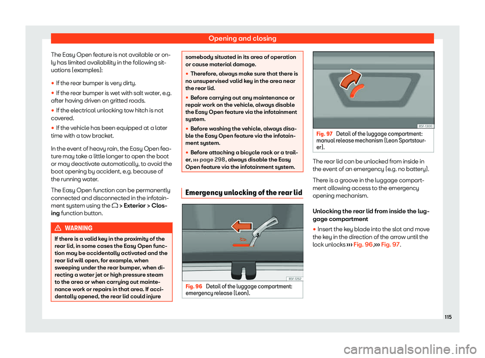 Seat Leon Sportstourer 2020  Owners manual Opening and closing
The Easy Open feature is not available or on-
ly has limit ed av
ailability in the following sit-
uations (examples):
