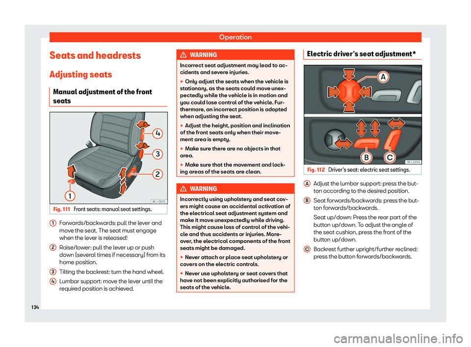 Seat Leon Sportstourer 2020  Owners manual Operation
Seats and headrests
Adjusting seats Manual adjustment of the fr ont
seats Fig. 111 
Front seats: manual seat settings. Forwards/backwards: pull the lever and
mo
v
e the seat. The seat must e
