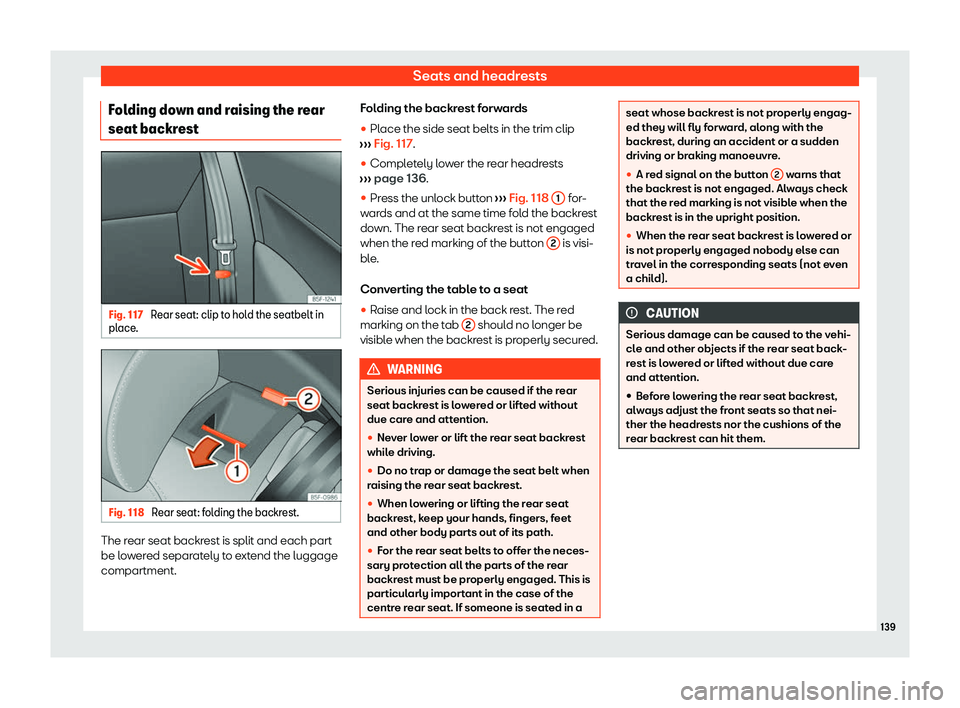 Seat Leon Sportstourer 2020  Owners manual Seats and headrests
Folding down and raising the rear
seat backr estFig. 117 
Rear seat: clip to hold the seatbelt in
pl ace
. Fig. 118 
Rear seat: folding the backrest. The rear seat backrest is spli