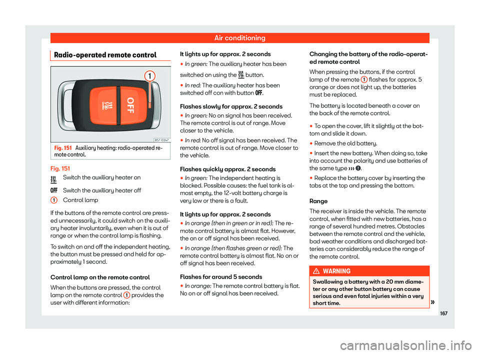Seat Leon Sportstourer 2020  Owners manual Air conditioning
Radio-operated remote control Fig. 151 
Auxiliary heating: radio-operated re-
mot e contr
ol. Fig. 151
Swit

ch the auxiliary heater on
Switch the auxiliary heater off
Control lamp
If