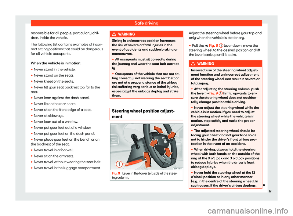 Seat Leon Sportstourer 2020  Owners manual Safe driving
responsible for all people, particularly chil-
dr en, inside the v
ehicle.
The following list contains examples of incor-
rect sitting positions that could be dangerous
for all vehicle oc