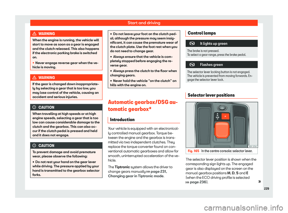 Seat Leon Sportstourer 2020  Owners manual Start and driving
WARNING
When the engine is running, the vehicle will
st ar
t to move as soon as a gear is engaged
and the clutch released. This also happens
if the electronic parking brake is switch