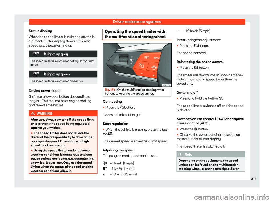 Seat Leon Sportstourer 2020  Owners manual Driver assistance systems
Status display
When the speed limit er is s
witched on, the in-
strument cluster display shows the saved
speed and the system status: �