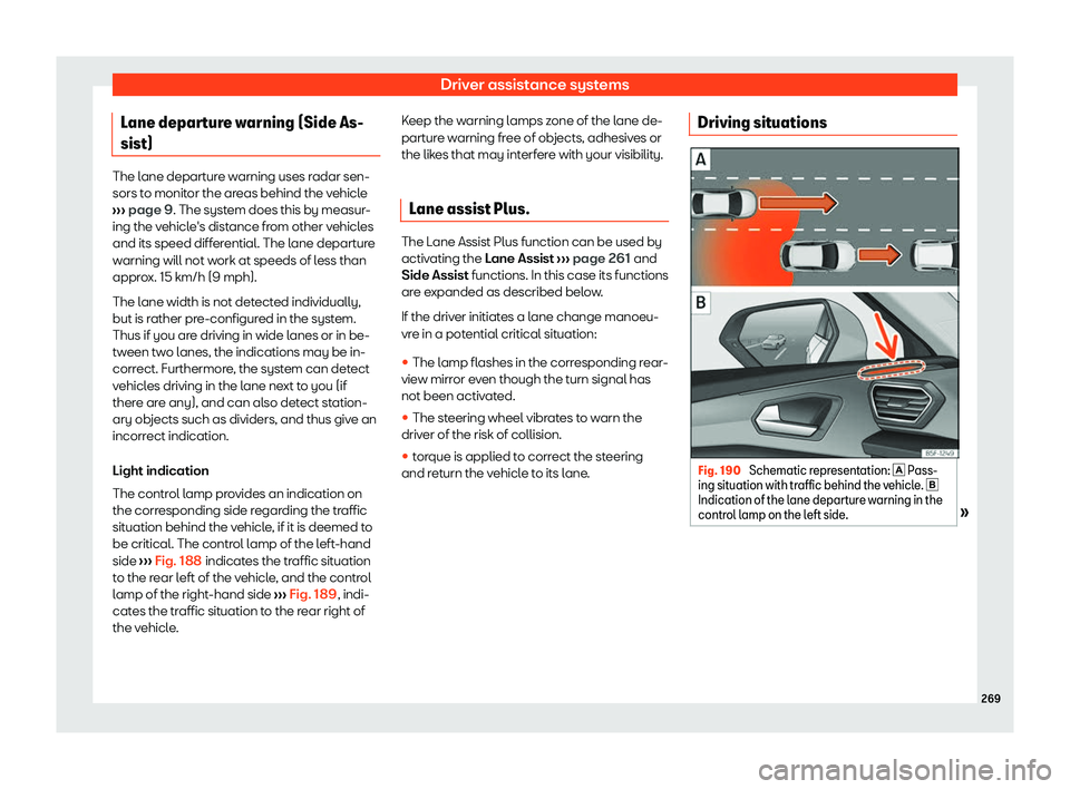 Seat Leon Sportstourer 2020 Owners manual Driver assistance systems
Lane departure warning (Side As-
sist) The lane departure warning uses radar sen-
sors t
o monit
or the areas behind the vehicle
››› page 9. The system does this by me Seat Leon Sportstourer 2020 Owners manual Driver assistance systems
Lane departure warning (Side As-
sist) The lane departure warning uses radar sen-
sors t
o monit
or the areas behind the vehicle
››› page 9. The system does this by me