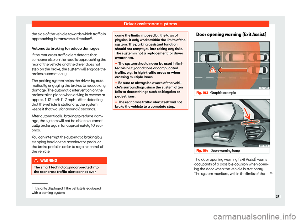 Seat Leon Sportstourer 2020 Owners manual Driver assistance systems
the side of the vehicle towards which traffic is
appr oaching in tr
ansverse direction 1)
.
Automatic braking to reduce damages
If the rear cross traffic alert detects that
s Seat Leon Sportstourer 2020 Owners manual Driver assistance systems
the side of the vehicle towards which traffic is
appr oaching in tr
ansverse direction 1)
.
Automatic braking to reduce damages
If the rear cross traffic alert detects that
s