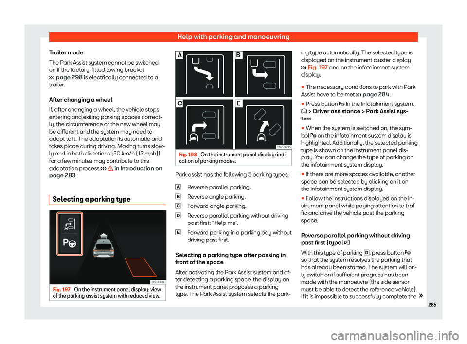 Seat Leon Sportstourer 2020 Owners manual Help with parking and manoeuvring
Trailer mode
The P ark Assist syst
em cannot be switched
on if the factory-fitted towing bracket
››› page 298 is electrically connected to a
trailer.
After cha Seat Leon Sportstourer 2020 Owners manual Help with parking and manoeuvring
Trailer mode
The P ark Assist syst
em cannot be switched
on if the factory-fitted towing bracket
››› page 298 is electrically connected to a
trailer.
After cha